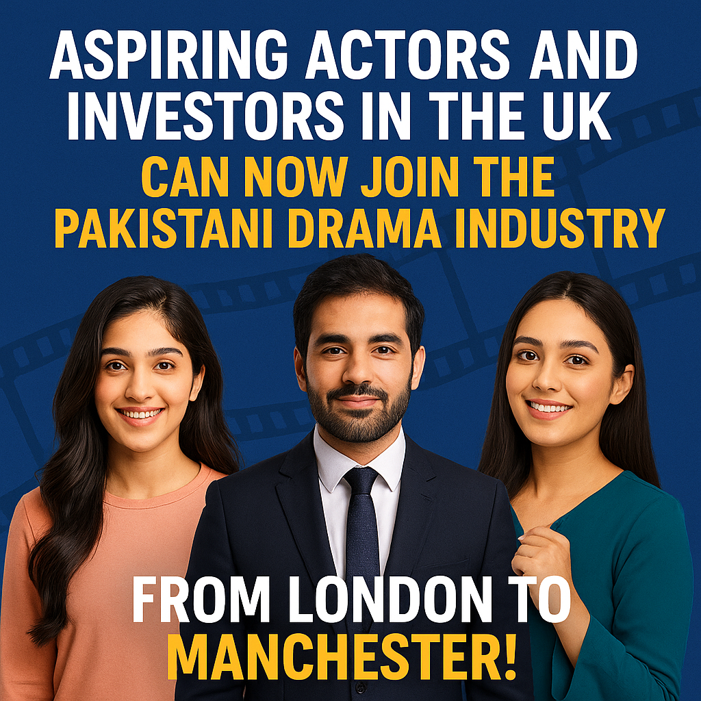 “Aspiring Actors and Investors in the UK Can Now Join the Pakistani TV Drama Industry — From London to Manchester!”